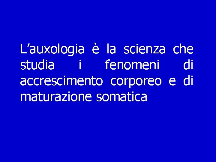 L’auxologia è la scienza che studia i fenomeni di accrescimento corporeo e di maturazione