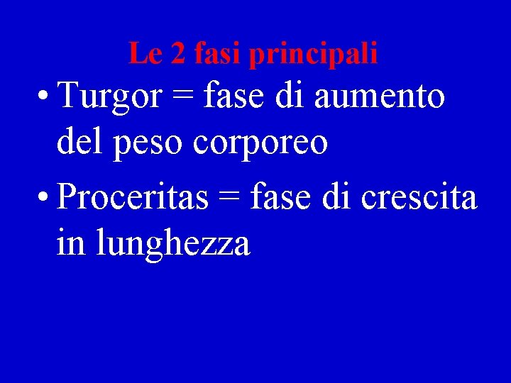 Le 2 fasi principali • Turgor = fase di aumento del peso corporeo •