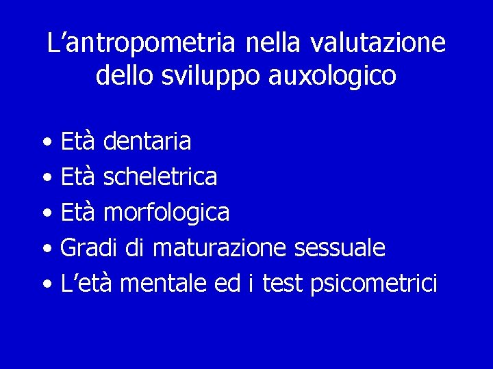 L’antropometria nella valutazione dello sviluppo auxologico • Età dentaria • Età scheletrica • Età