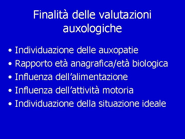 Finalità delle valutazioni auxologiche • Individuazione delle auxopatie • Rapporto età anagrafica/età biologica •