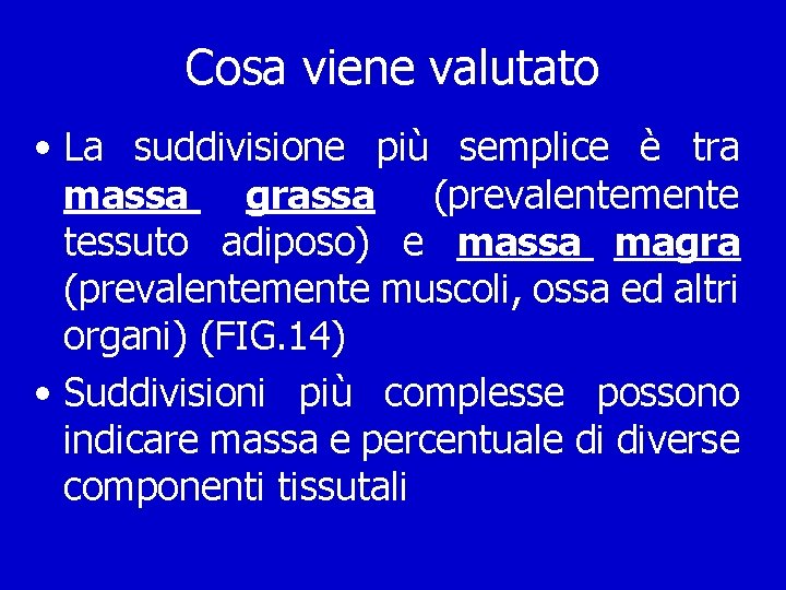 Cosa viene valutato • La suddivisione più semplice è tra massa grassa (prevalentemente tessuto