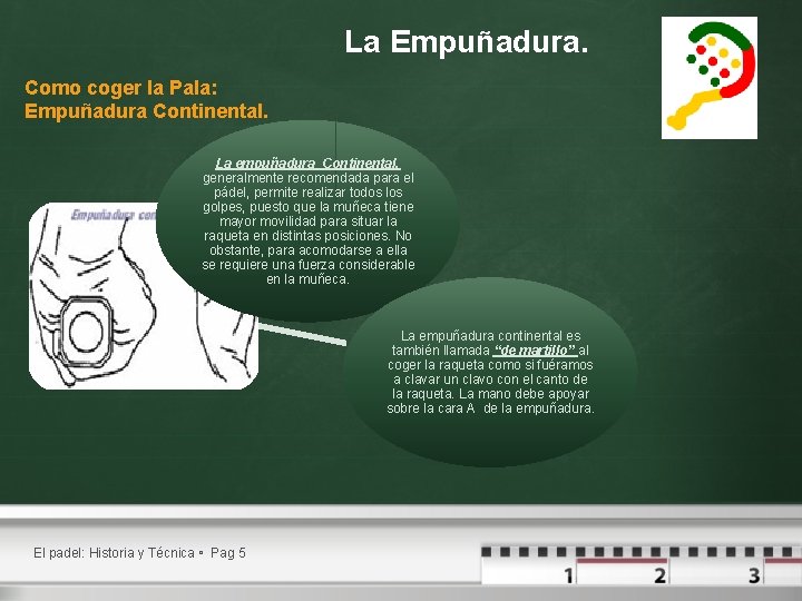 La Empuñadura. Como coger la Pala: Empuñadura Continental. La empuñadura Continental, generalmente recomendada para La Empuñadura. Como coger la Pala: Empuñadura Continental. La empuñadura Continental, generalmente recomendada para