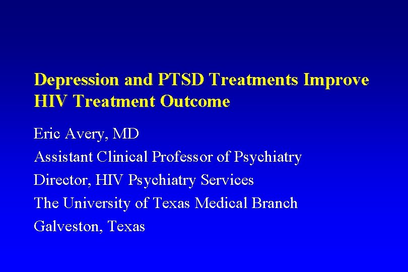 Depression and PTSD Treatments Improve HIV Treatment Outcome Eric Avery, MD Assistant Clinical Professor