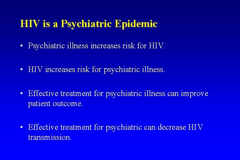 HIV is a Psychiatric Epidemic • Psychiatric illness increases risk for HIV. • HIV