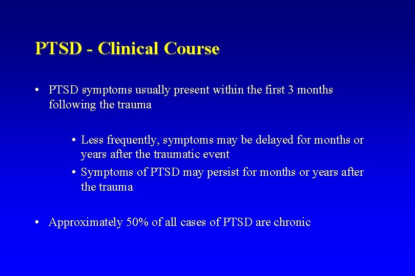 PTSD - Clinical Course • PTSD symptoms usually present within the first 3 months