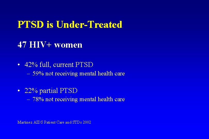 PTSD is Under-Treated 47 HIV+ women • 42% full, current PTSD – 59% not