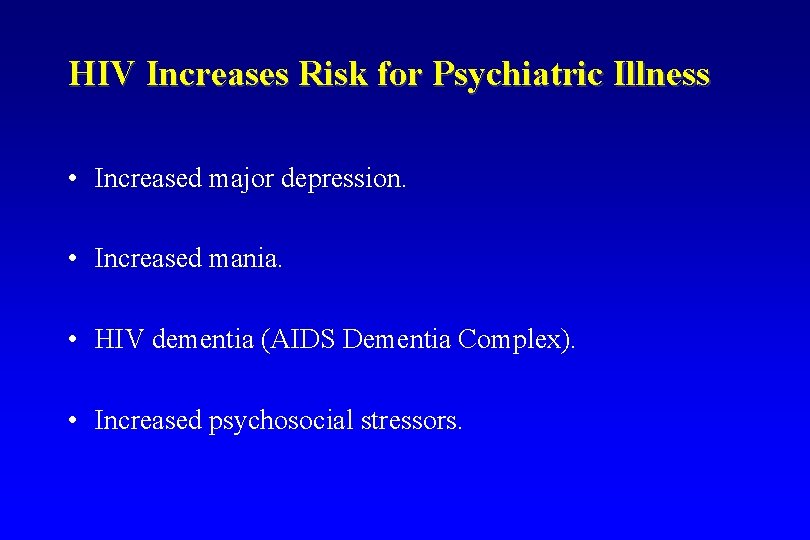 HIV Increases Risk for Psychiatric Illness • Increased major depression. • Increased mania. •