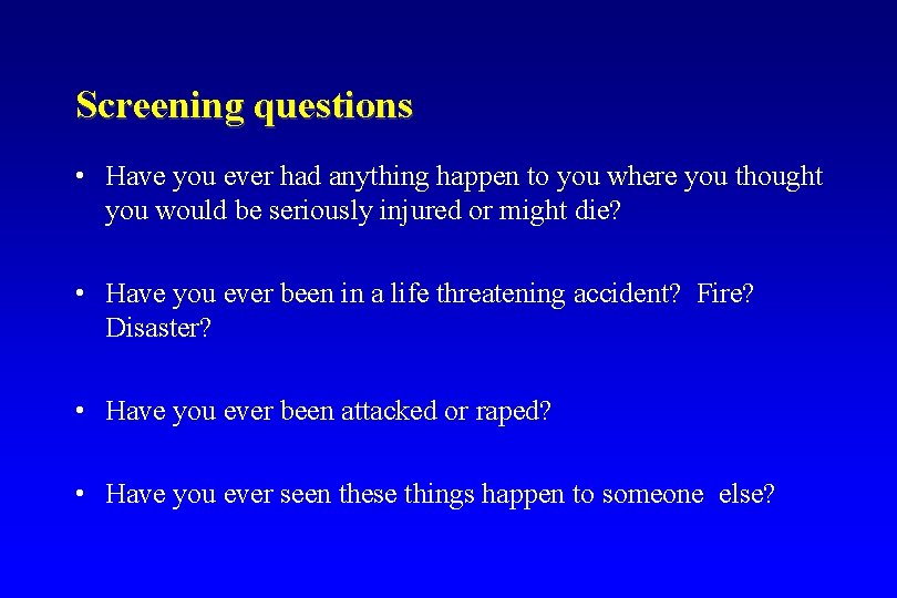 Screening questions • Have you ever had anything happen to you where you thought