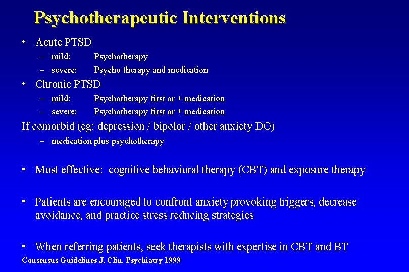 Psychotherapeutic Interventions • Acute PTSD – mild: – severe: Psychotherapy Psycho therapy and medication