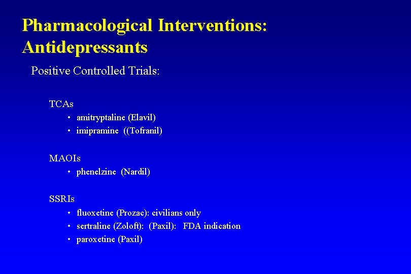 Pharmacological Interventions: Antidepressants Positive Controlled Trials: TCAs • amitryptaline (Elavil) • imipramine ((Tofranil) MAOIs