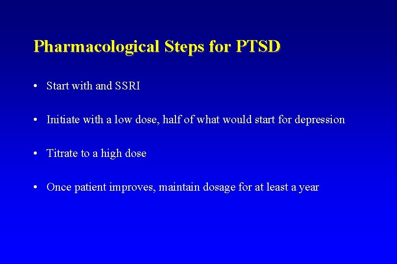 Pharmacological Steps for PTSD • Start with and SSRI • Initiate with a low