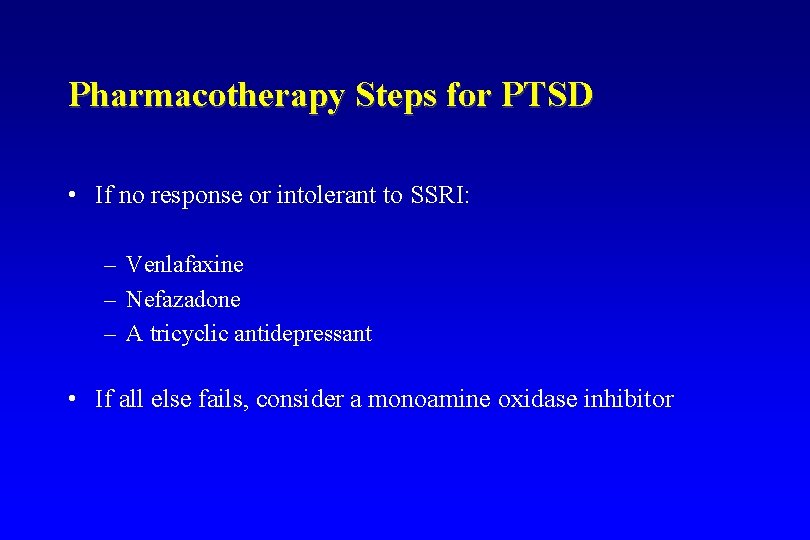 Pharmacotherapy Steps for PTSD • If no response or intolerant to SSRI: – Venlafaxine