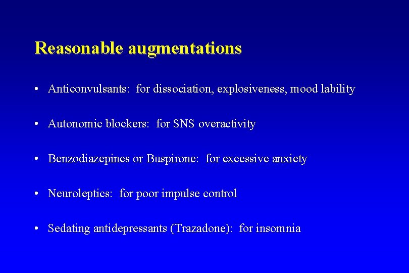 Reasonable augmentations • Anticonvulsants: for dissociation, explosiveness, mood lability • Autonomic blockers: for SNS