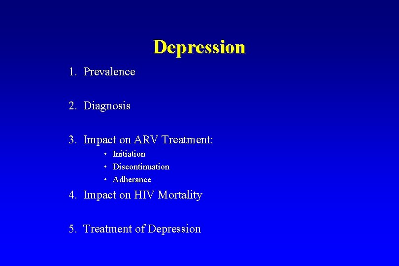 Depression 1. Prevalence 2. Diagnosis 3. Impact on ARV Treatment: • Initiation • Discontinuation