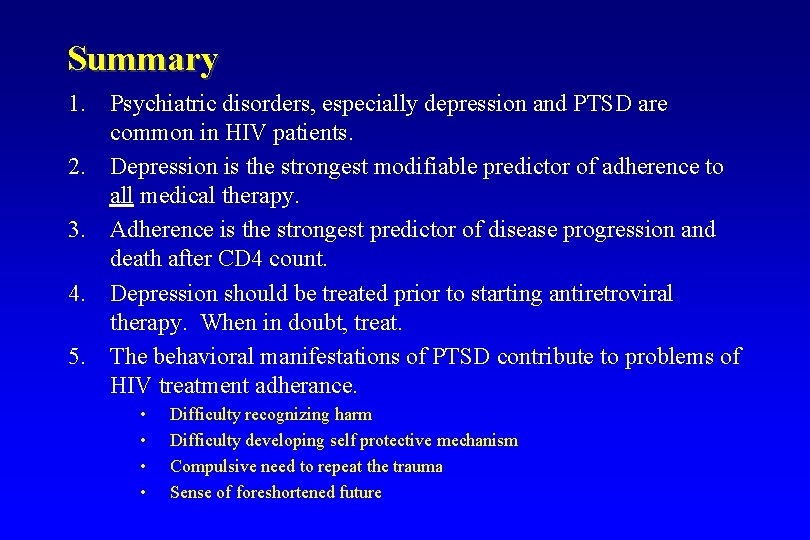 Summary 1. Psychiatric disorders, especially depression and PTSD are common in HIV patients. 2.