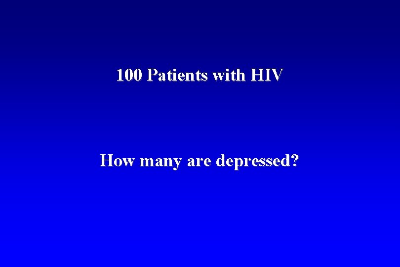 100 Patients with HIV How many are depressed? 