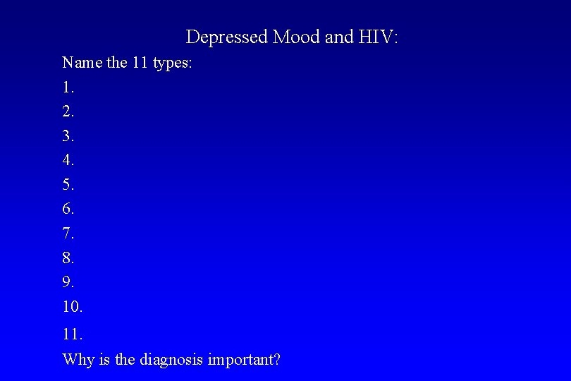 Depressed Mood and HIV: Name the 11 types: 1. 2. 3. 4. 5. 6.