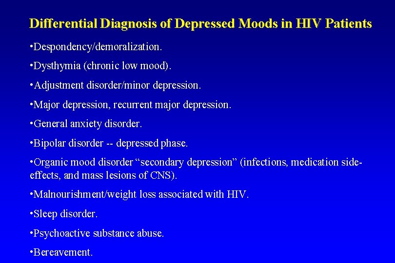 Differential Diagnosis of Depressed Moods in HIV Patients • Despondency/demoralization. • Dysthymia (chronic low