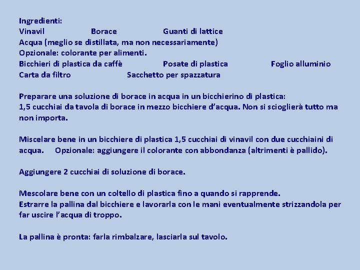 Ingredienti: Vinavil Borace Guanti di lattice Acqua (meglio se distillata, ma non necessariamente) Opzionale: