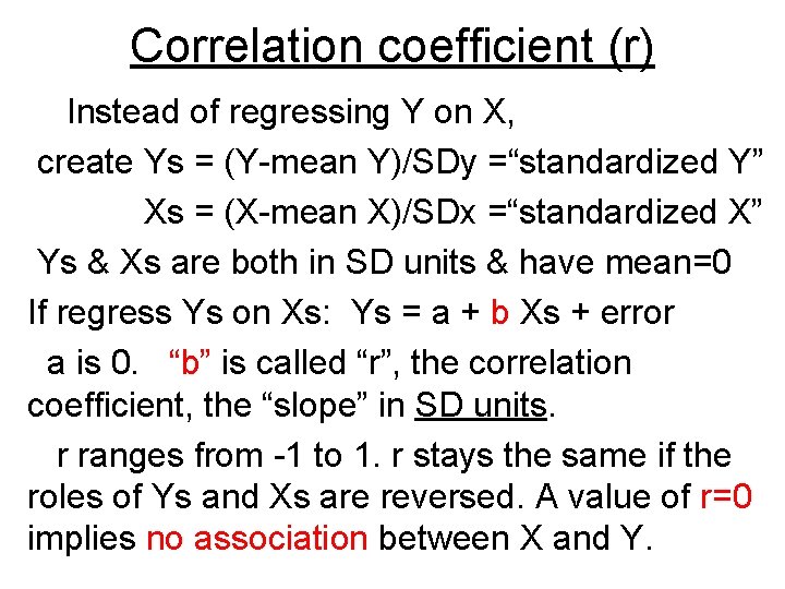 Correlation coefficient (r) Instead of regressing Y on X, create Ys = (Y-mean Y)/SDy