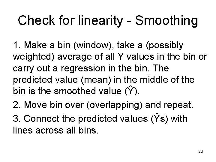 Check for linearity - Smoothing 1. Make a bin (window), take a (possibly weighted)