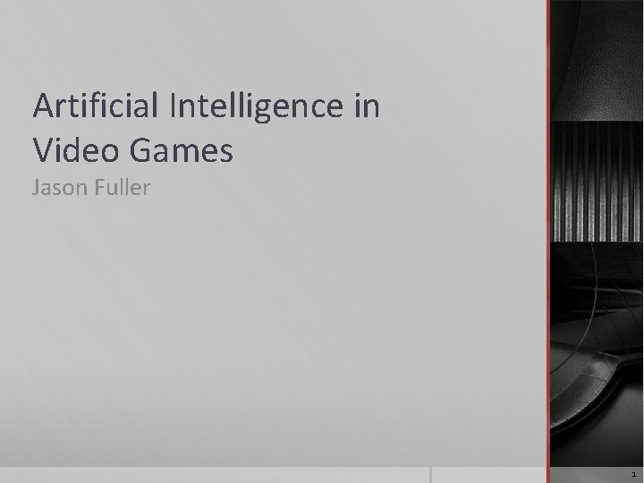 Artificial Intelligence in Video Games Jason Fuller 1 Artificial Intelligence in Video Games Jason Fuller 1