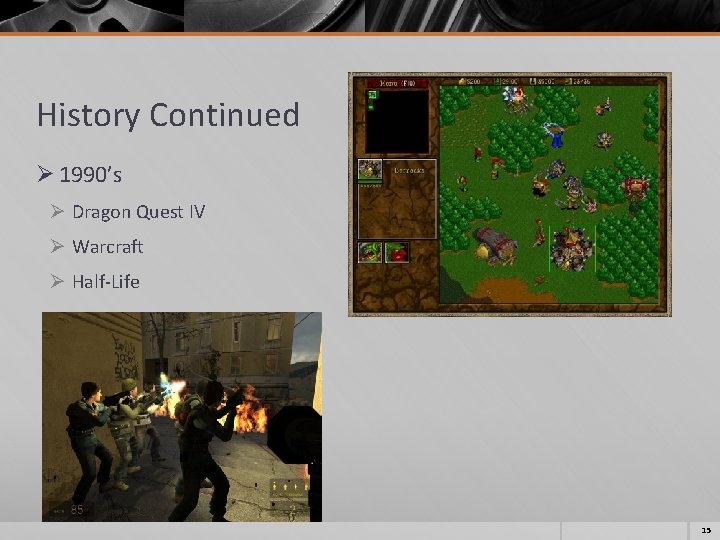 History Continued Ø 1990’s Ø Dragon Quest IV Ø Warcraft Ø Half-Life 15 History Continued Ø 1990’s Ø Dragon Quest IV Ø Warcraft Ø Half-Life 15
