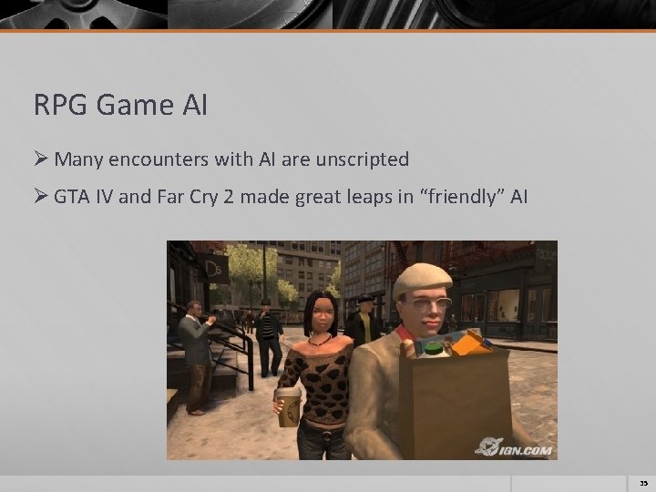 RPG Game AI Ø Many encounters with AI are unscripted Ø GTA IV and RPG Game AI Ø Many encounters with AI are unscripted Ø GTA IV and