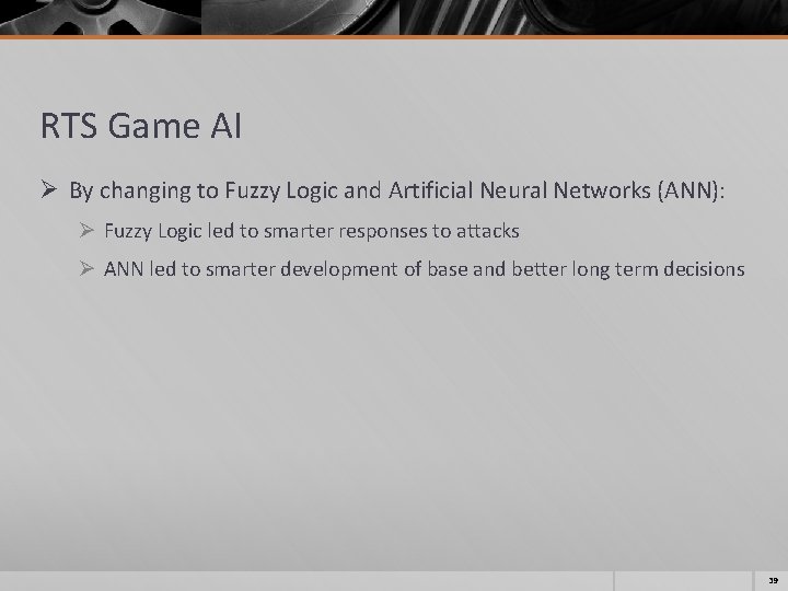 RTS Game AI Ø By changing to Fuzzy Logic and Artificial Neural Networks (ANN): RTS Game AI Ø By changing to Fuzzy Logic and Artificial Neural Networks (ANN):