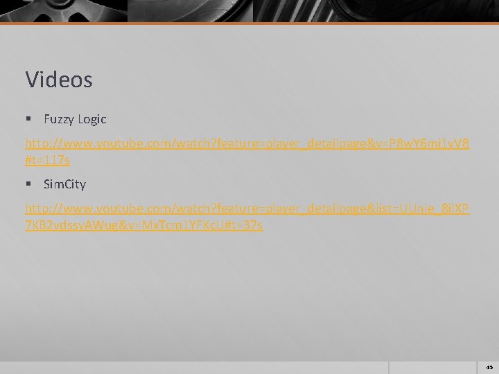 Videos § Fuzzy Logic http: //www. youtube. com/watch? feature=player_detailpage&v=P 8 w. Y 6 mi Videos § Fuzzy Logic http: //www. youtube. com/watch? feature=player_detailpage&v=P 8 w. Y 6 mi