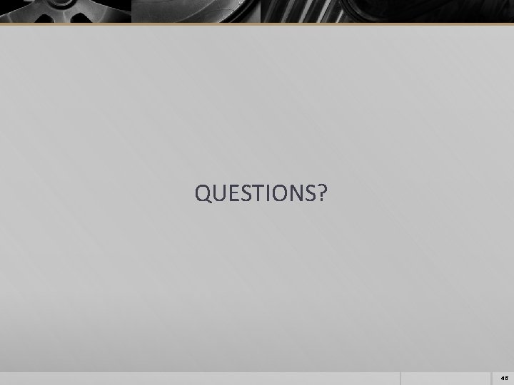 QUESTIONS? 46 QUESTIONS? 46
