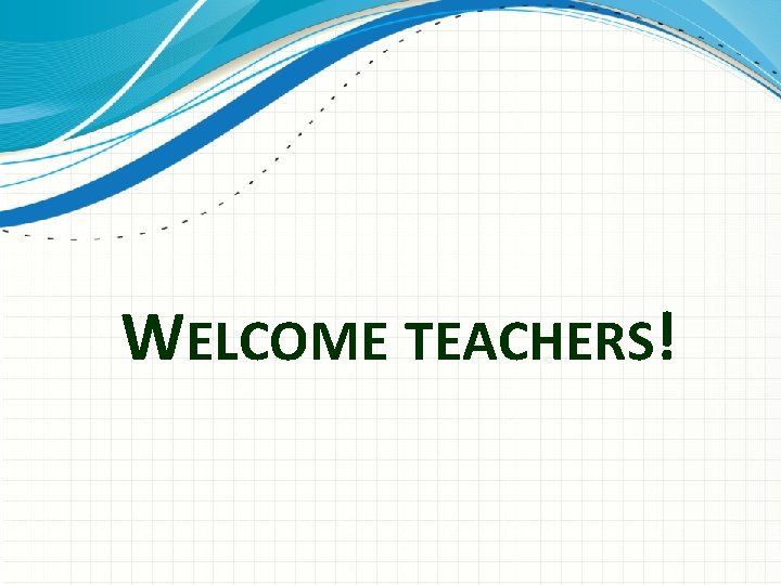 WELCOME TEACHERS! 