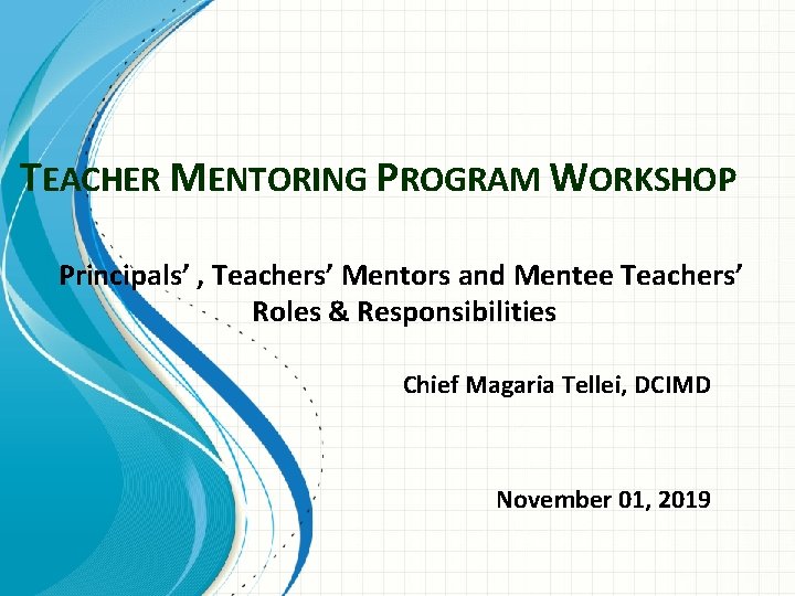 TEACHER MENTORING PROGRAM WORKSHOP Principals’ , Teachers’ Mentors and Mentee Teachers’ Roles & Responsibilities