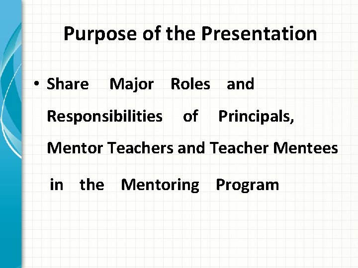  Purpose of the Presentation • Share Major Roles and Responsibilities of Principals, Mentor