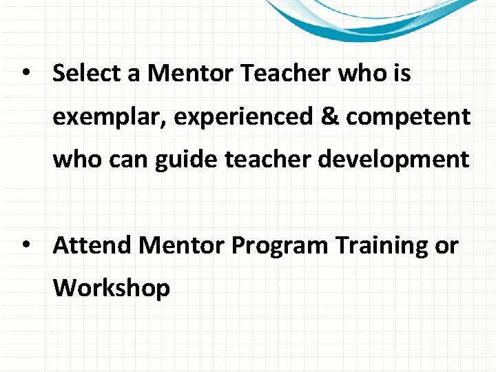  • Select a Mentor Teacher who is exemplar, experienced & competent who can