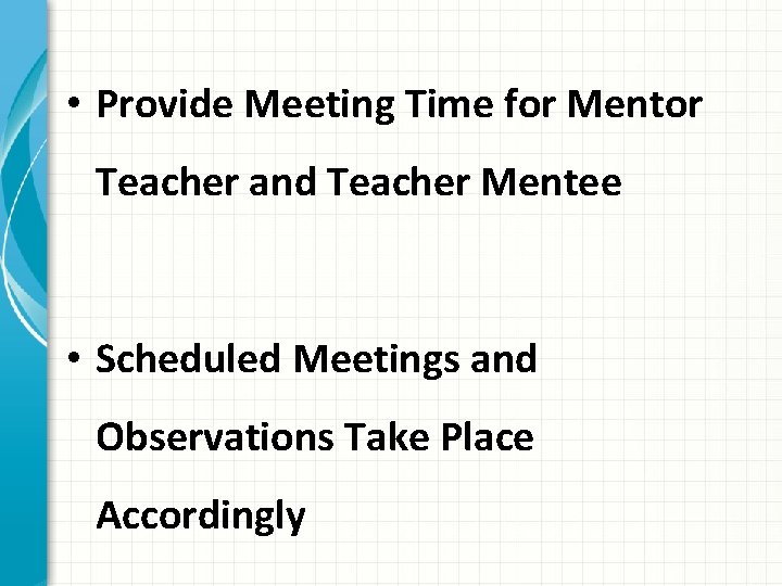  • Provide Meeting Time for Mentor Teacher and Teacher Mentee • Scheduled Meetings