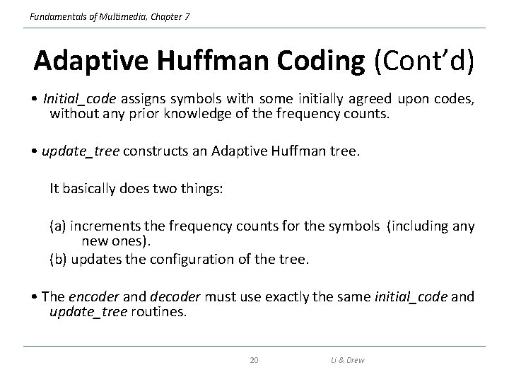 Fundamentals of Multimedia, Chapter 7 Adaptive Huffman Coding (Cont’d) • Initial_code assigns symbols with