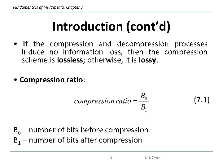 Fundamentals of Multimedia, Chapter 7 Introduction (cont’d) • If the compression and decompression processes