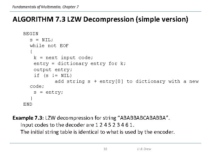 Fundamentals of Multimedia, Chapter 7 ALGORITHM 7. 3 LZW Decompression (simple version) BEGIN s