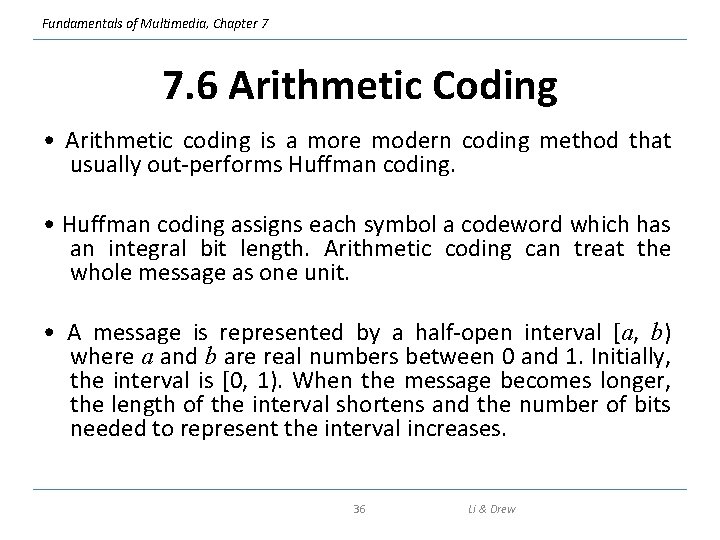 Fundamentals of Multimedia, Chapter 7 7. 6 Arithmetic Coding • Arithmetic coding is a