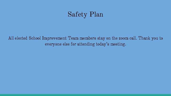 Safety Plan All elected School Improvement Team members stay on the zoom call. Thank