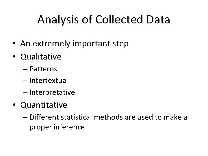 Analysis of Collected Data • An extremely important step • Qualitative – Patterns –