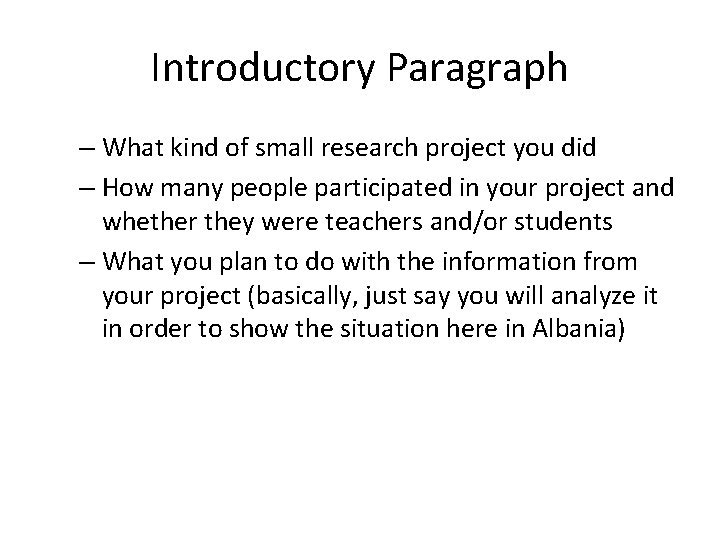 Introductory Paragraph – What kind of small research project you did – How many