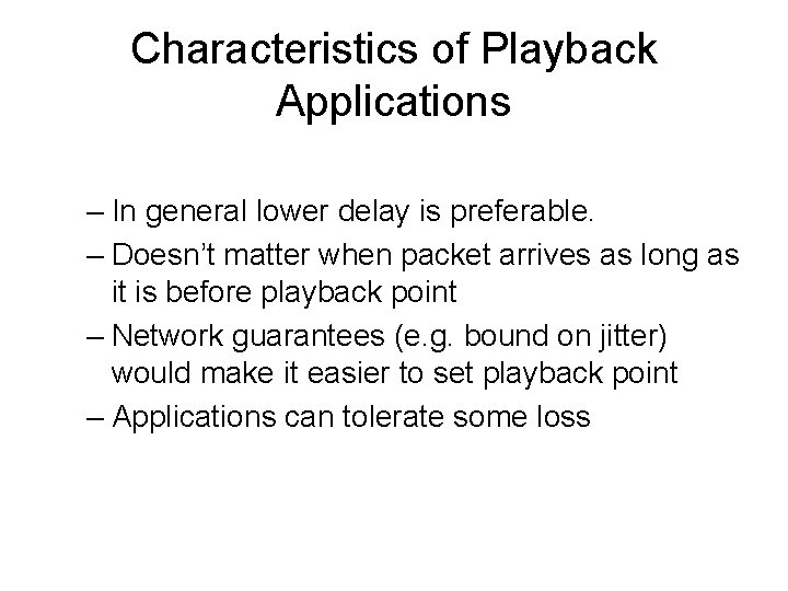 Characteristics of Playback Applications – In general lower delay is preferable. – Doesn’t matter