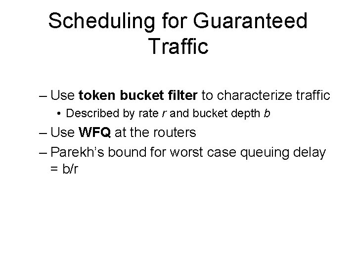 Scheduling for Guaranteed Traffic – Use token bucket filter to characterize traffic • Described