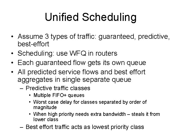 Unified Scheduling • Assume 3 types of traffic: guaranteed, predictive, best-effort • Scheduling: use