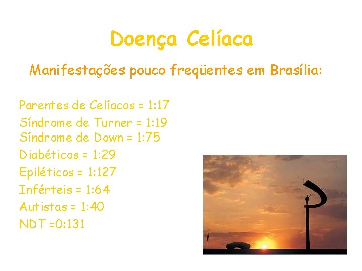 Doença Celíaca Manifestações pouco freqüentes em Brasília: Parentes de Celíacos = 1: 17 Síndrome Doença Celíaca Manifestações pouco freqüentes em Brasília: Parentes de Celíacos = 1: 17 Síndrome