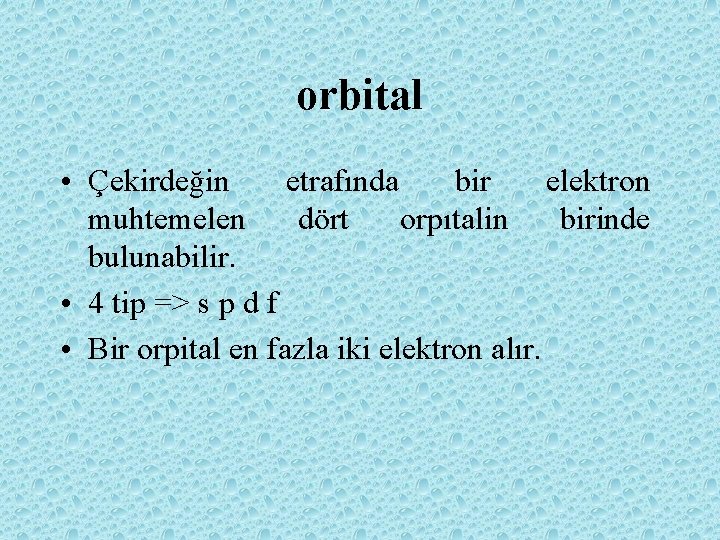 orbital • Çekirdeğin etrafında bir elektron muhtemelen dört orpıtalin birinde bulunabilir. • 4 tip