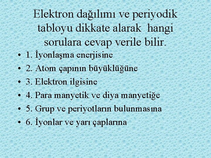 Elektron dağılımı ve periyodik tabloyu dikkate alarak hangi sorulara cevap verile bilir. • •