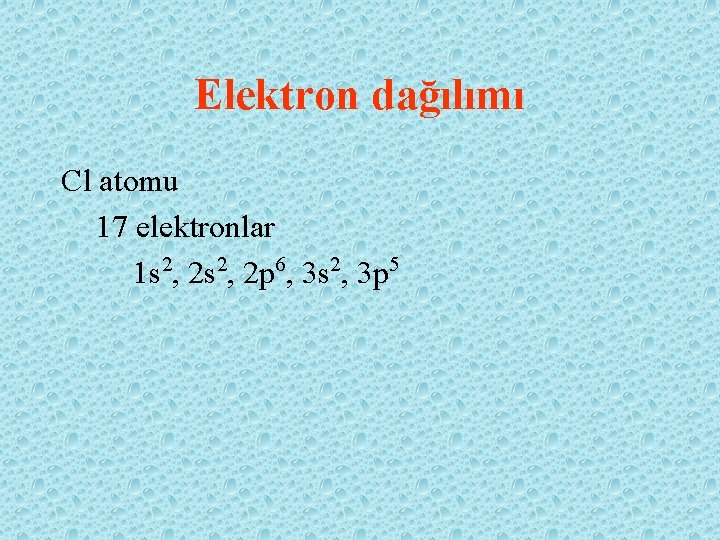 Elektron dağılımı Cl atomu 17 elektronlar 1 s 2, 2 p 6, 3 s